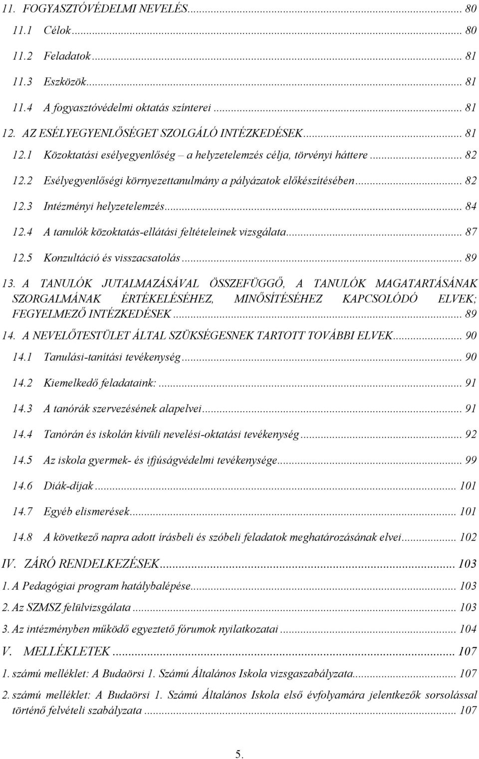 .. 82 12.3 Intézményi helyzetelemzés... 84 12.4 A tanulók közoktatás-ellátási feltételeinek vizsgálata... 87 12.5 Konzultáció és visszacsatolás... 89 13.