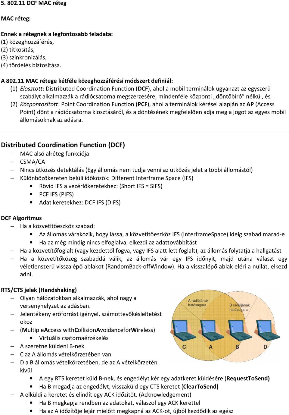 megszerzésére, mindenféle központi döntőbíró nélkül, és (2) Központosított: Point Coordination Function (PCF), ahol a terminálok kérései alapján az AP (Access Point) dönt a rádiócsatorna