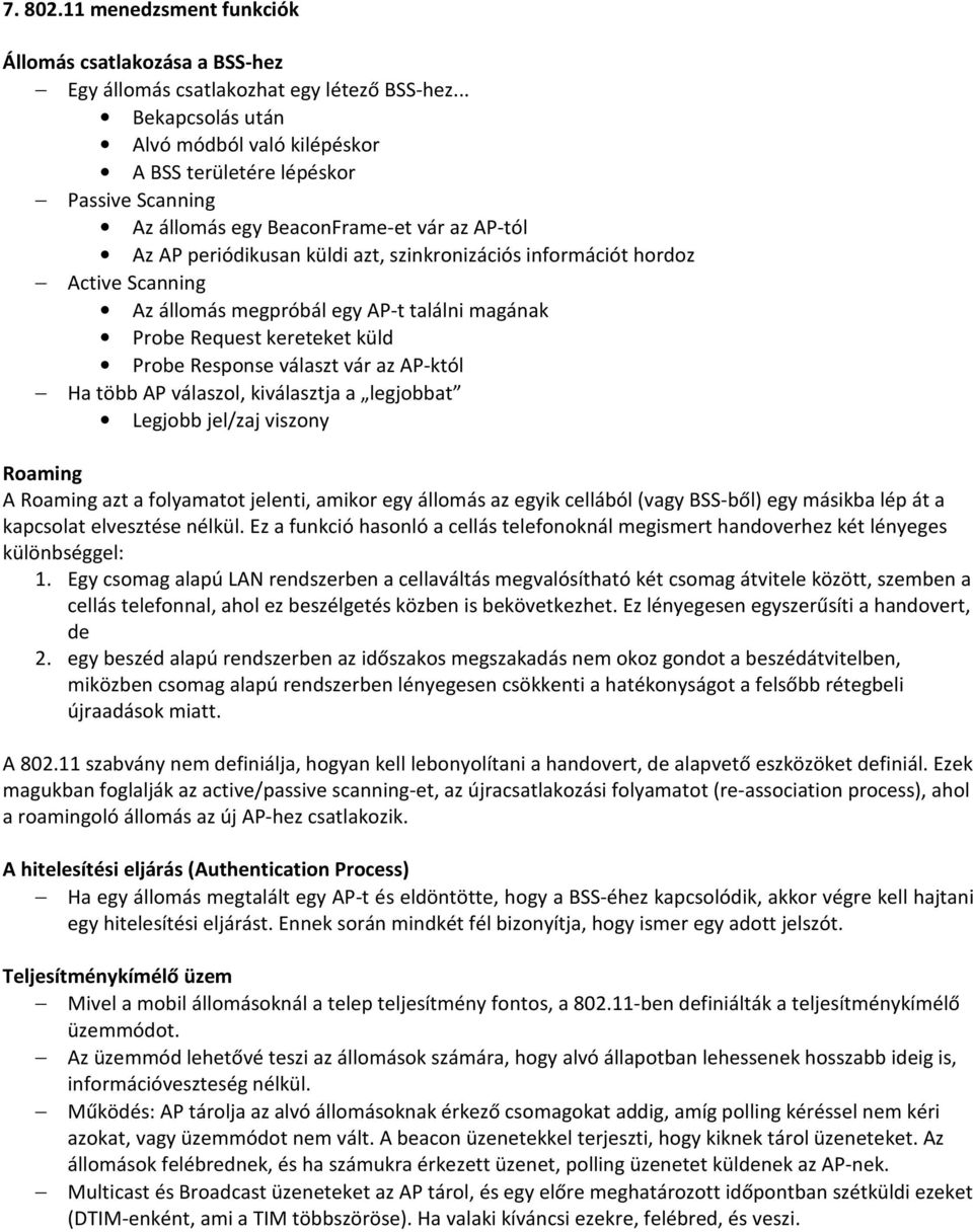 Active Scanning Az állomás megpróbál egy AP-t találni magának Probe Request kereteket küld Probe Response választ vár az AP-któl Ha több AP válaszol, kiválasztja a legjobbat Legjobb jel/zaj viszony