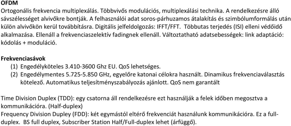 Ellenáll a frekvenciaszelektív fadingnek ellenáll. Változtatható adatsebességek: link adaptáció: kódolás + moduláció. Frekvenciasávok (1) Engedélyköteles 3.410-3600 Ghz EU. QoS lehetséges.