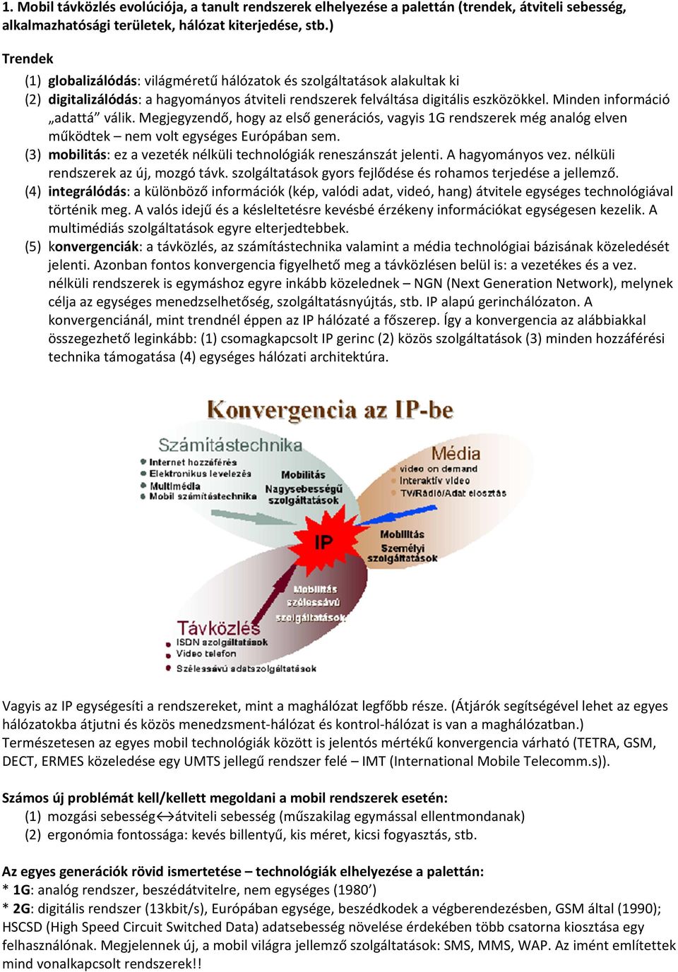 Minden információ adattá válik. Megjegyzendő, hogy az első generációs, vagyis 1G rendszerek még analóg elven működtek nem volt egységes Európában sem.