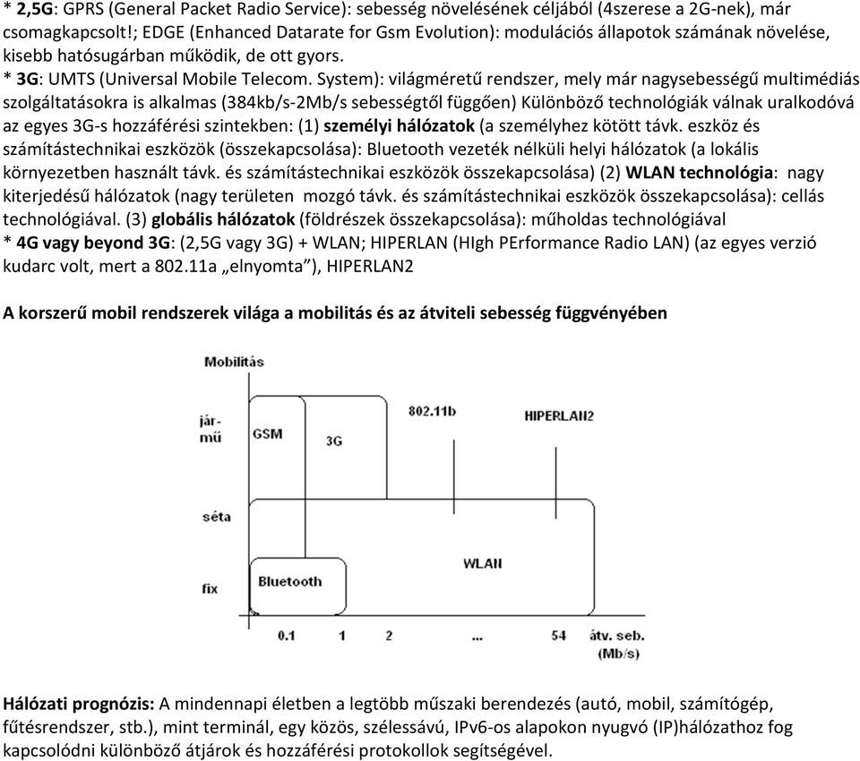 System): világméretű rendszer, mely már nagysebességű multimédiás szolgáltatásokra is alkalmas (384kb/s-2Mb/s sebességtől függően) Különböző technológiák válnak uralkodóvá az egyes 3G-s hozzáférési