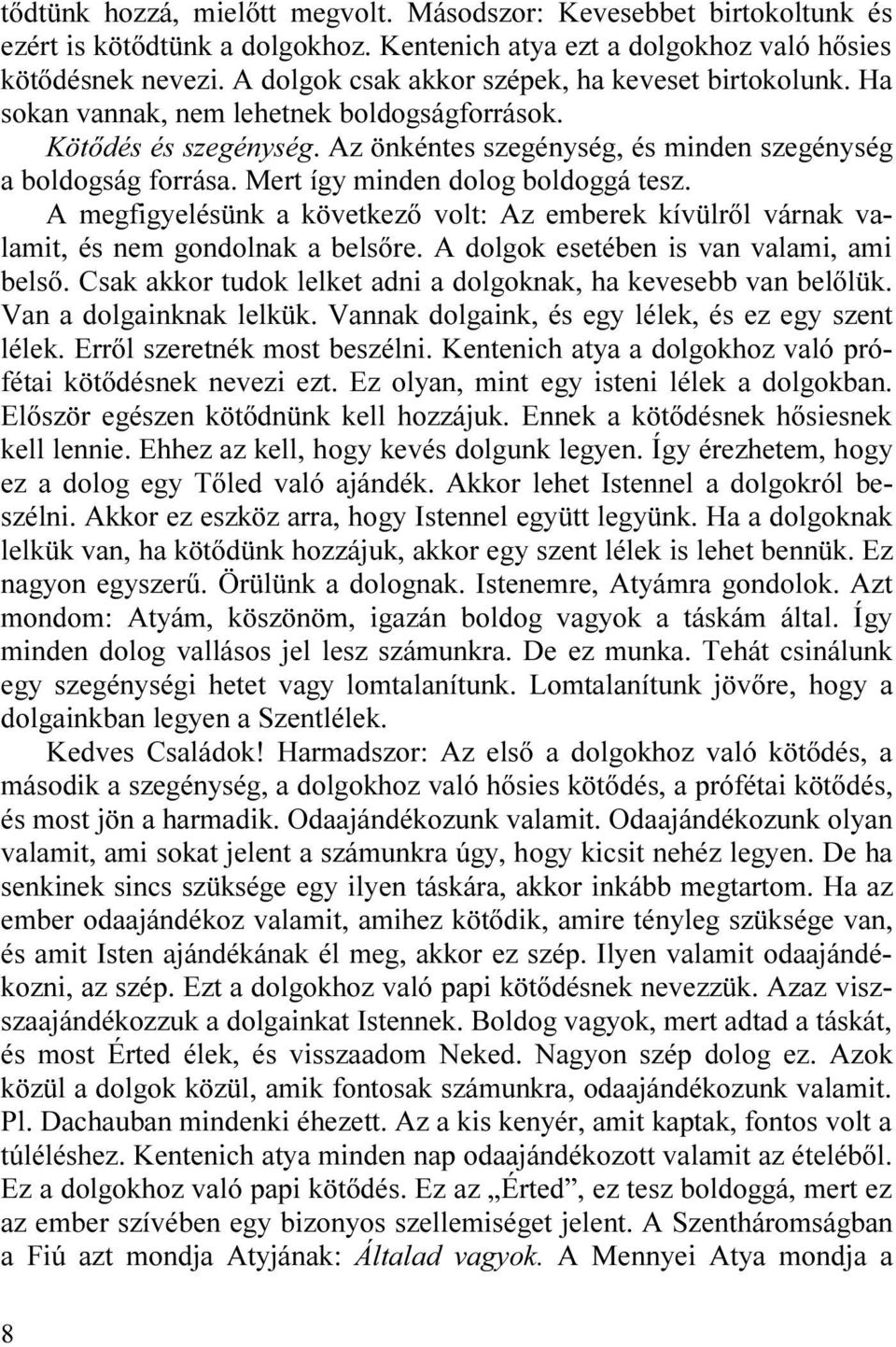 Mert így minden dolog boldoggá tesz. A megfigyelésünk a következõ volt: Az emberek kívülrõl várnak valamit, és nem gondolnak a belsõre. A dolgok esetében is van valami, ami belsõ.