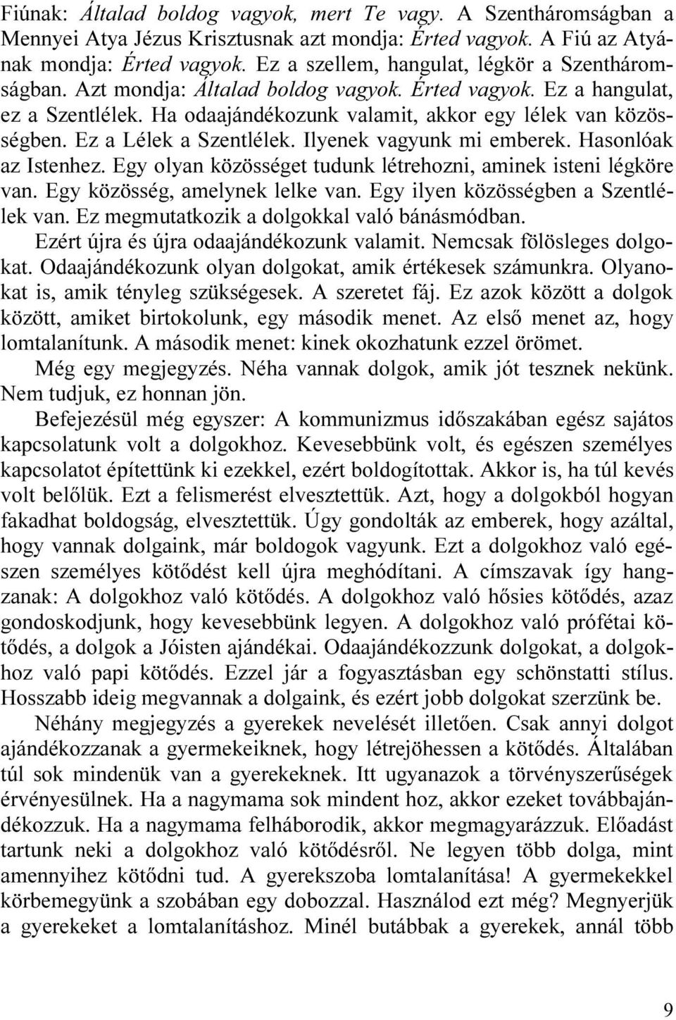 Ez a Lélek a Szentlélek. Ilyenek vagyunk mi emberek. Hasonlóak az Istenhez. Egy olyan közösséget tudunk létrehozni, aminek isteni légköre van. Egy közösség, amelynek lelke van.