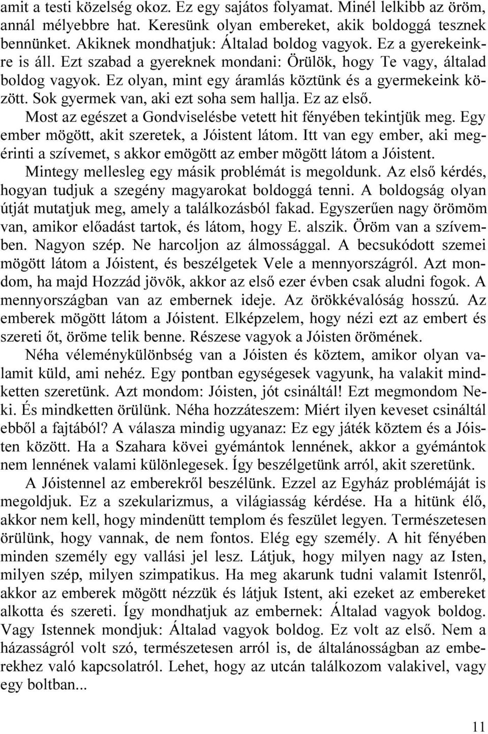 Sok gyermek van, aki ezt soha sem hallja. Ez az elsõ. Most az egészet a Gondviselésbe vetett hit fényében tekintjük meg. Egy ember mögött, akit szeretek, a Jóistent látom.