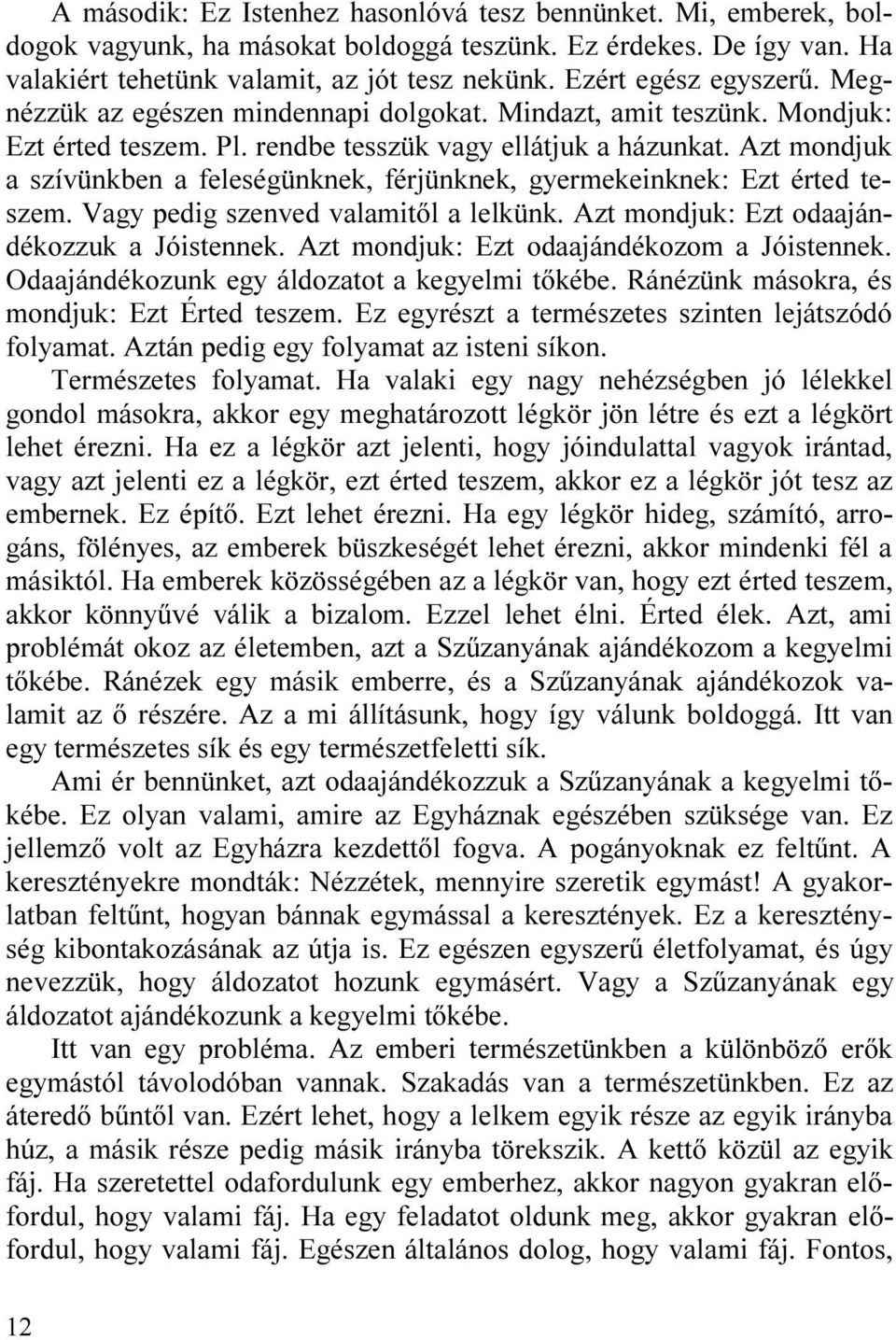 Azt mondjuk a szívünkben a feleségünknek, férjünknek, gyermekeinknek: Ezt érted teszem. Vagy pedig szenved valamitõl a lelkünk. Azt mondjuk: Ezt odaajándékozzuk a Jóistennek.