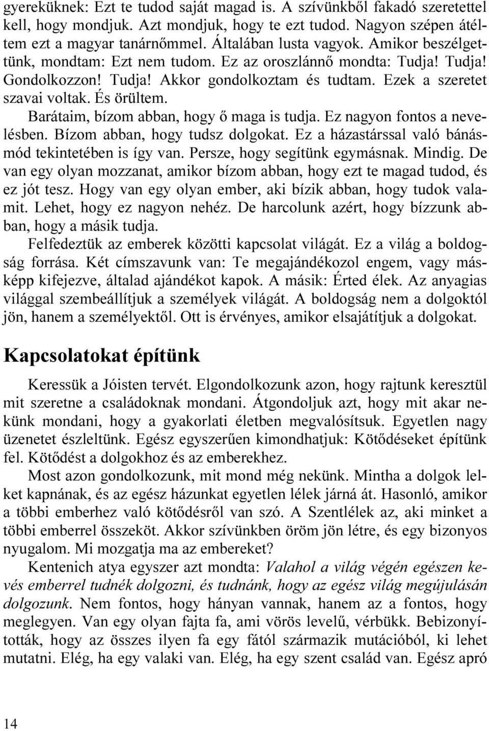 Barátaim, bízom abban, hogy õ maga is tudja. Ez nagyon fontos a nevelésben. Bízom abban, hogy tudsz dolgokat. Ez a házastárssal való bánásmód tekintetében is így van. Persze, hogy segítünk egymásnak.