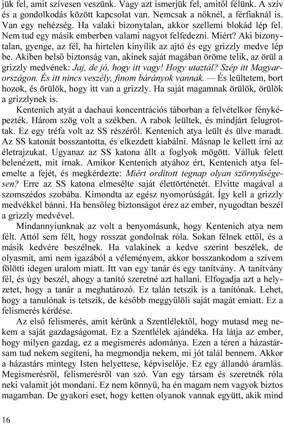 Aki bizonytalan, gyenge, az fél, ha hirtelen kinyílik az ajtó és egy grizzly medve lép be.