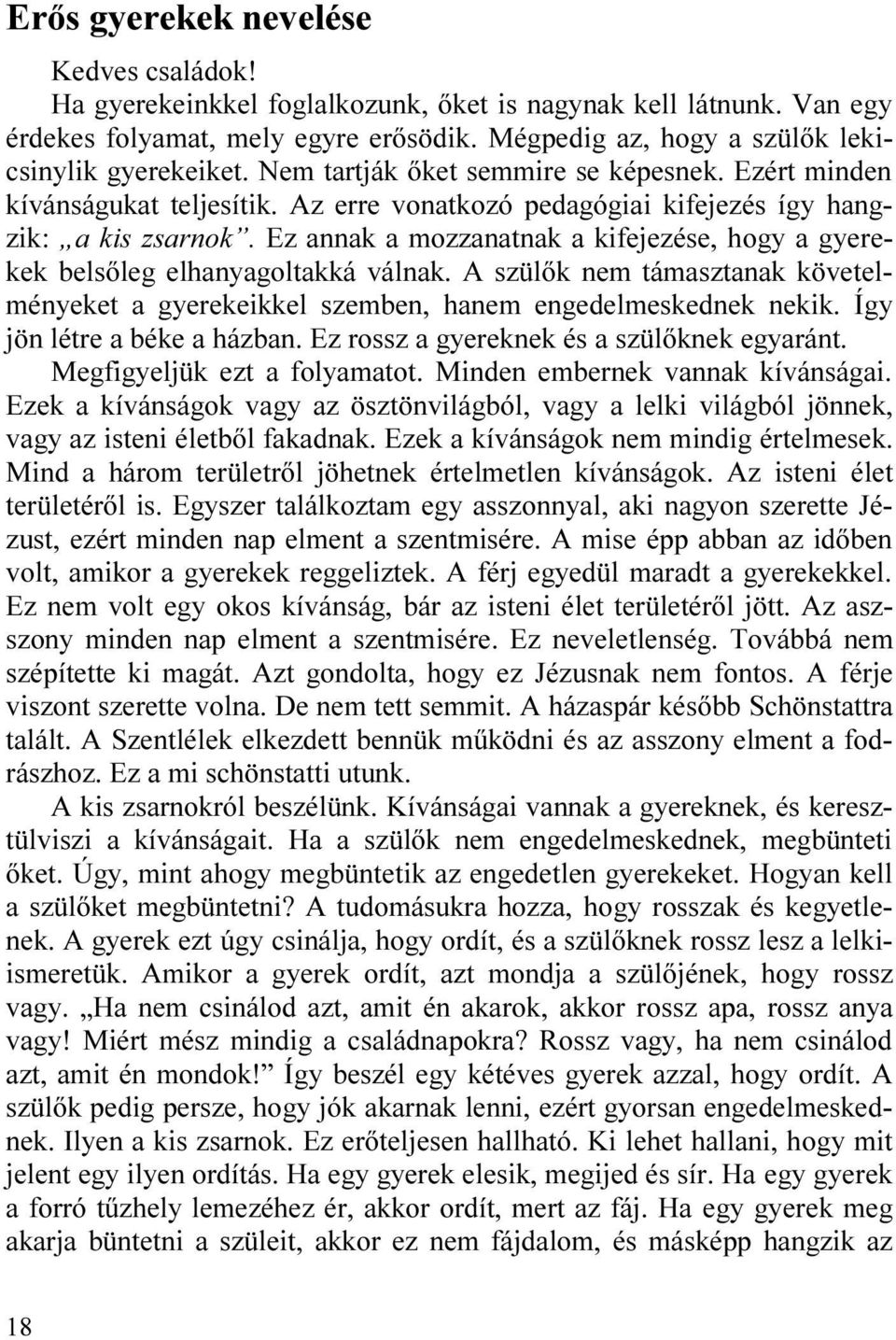 Ez annak a mozzanatnak a kifejezése, hogy a gyerekek belsõleg elhanyagoltakká válnak. A szülõk nem támasztanak követelményeket a gyerekeikkel szemben, hanem engedelmeskednek nekik.