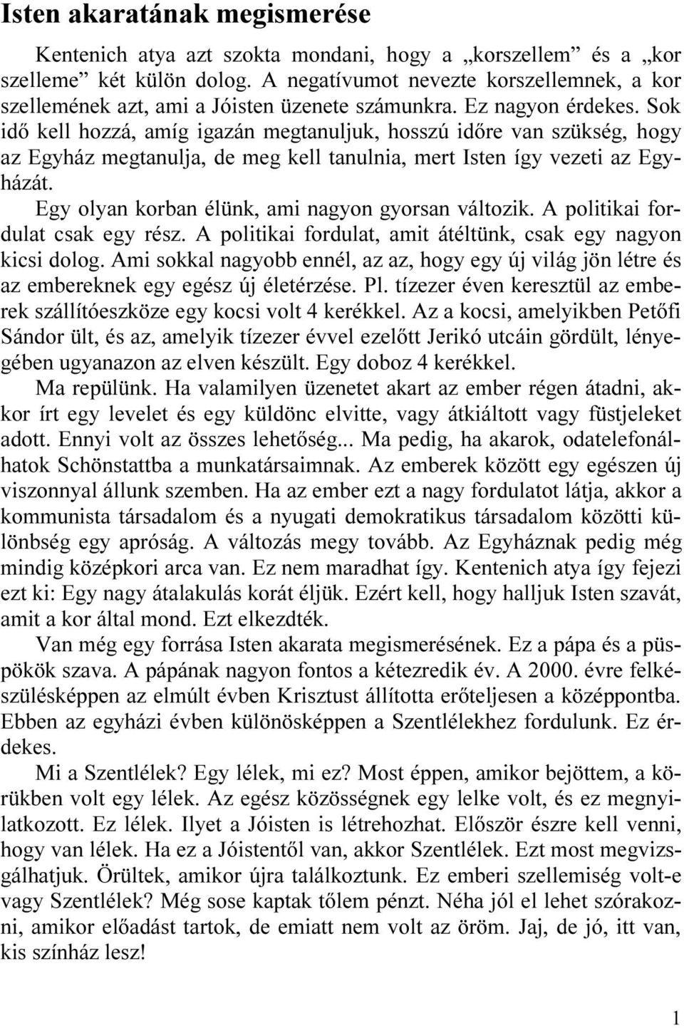 Sok idõ kell hozzá, amíg igazán megtanuljuk, hosszú idõre van szükség, hogy az Egyház megtanulja, de meg kell tanulnia, mert Isten így vezeti az Egyházát.