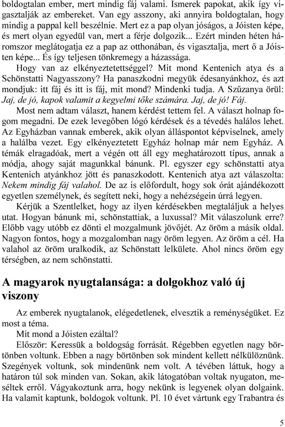 .. És így teljesen tönkremegy a házassága. Hogy van az elkényeztetettséggel? Mit mond Kentenich atya és a Schönstatti Nagyasszony?