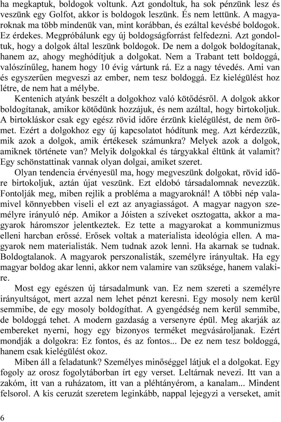 De nem a dolgok boldogítanak, hanem az, ahogy meghódítjuk a dolgokat. Nem a Trabant tett boldoggá, valószínûleg, hanem hogy 10 évig vártunk rá. Ez a nagy tévedés.