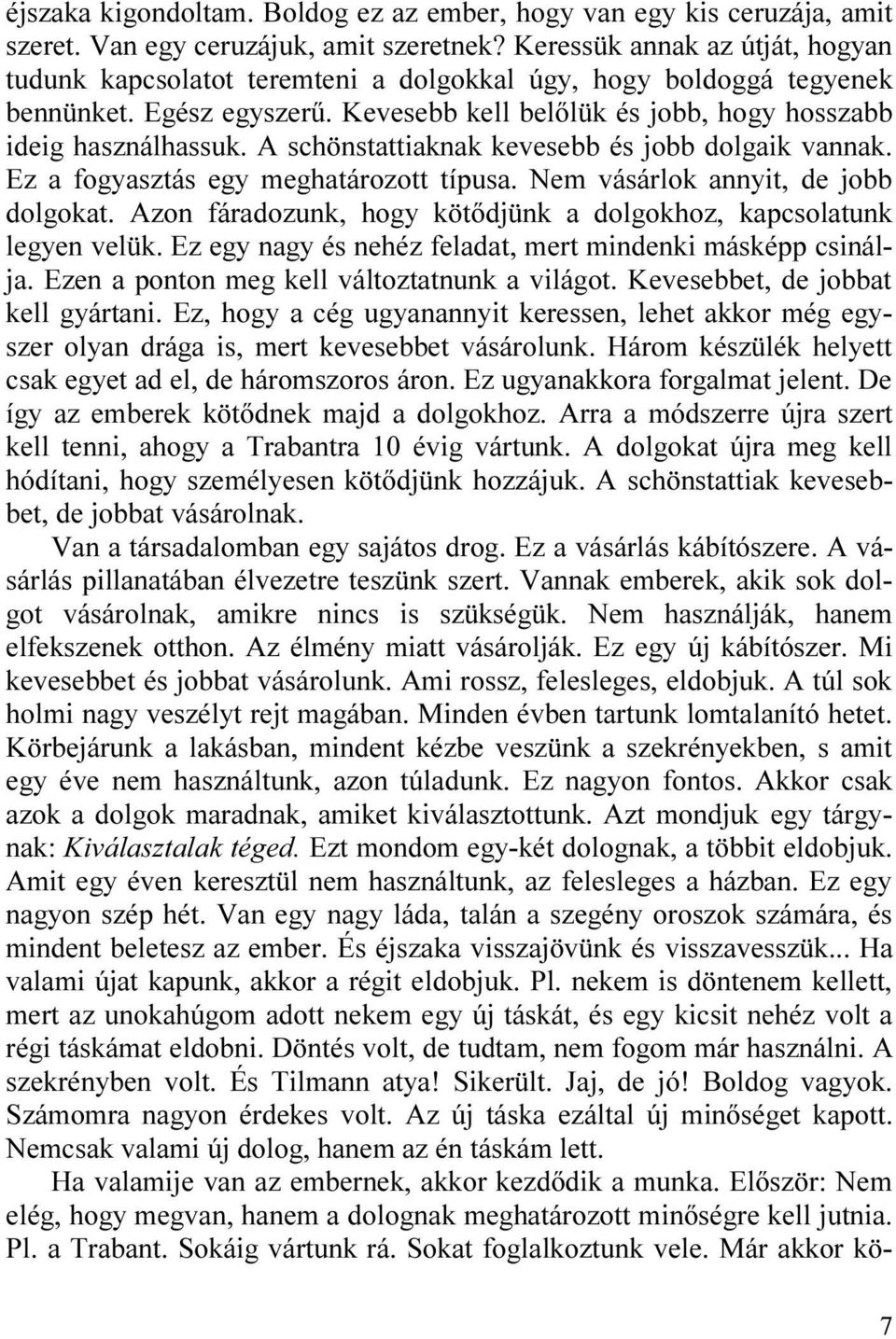 A schönstattiaknak kevesebb és jobb dolgaik vannak. Ez a fogyasztás egy meghatározott típusa. Nem vásárlok annyit, de jobb dolgokat.