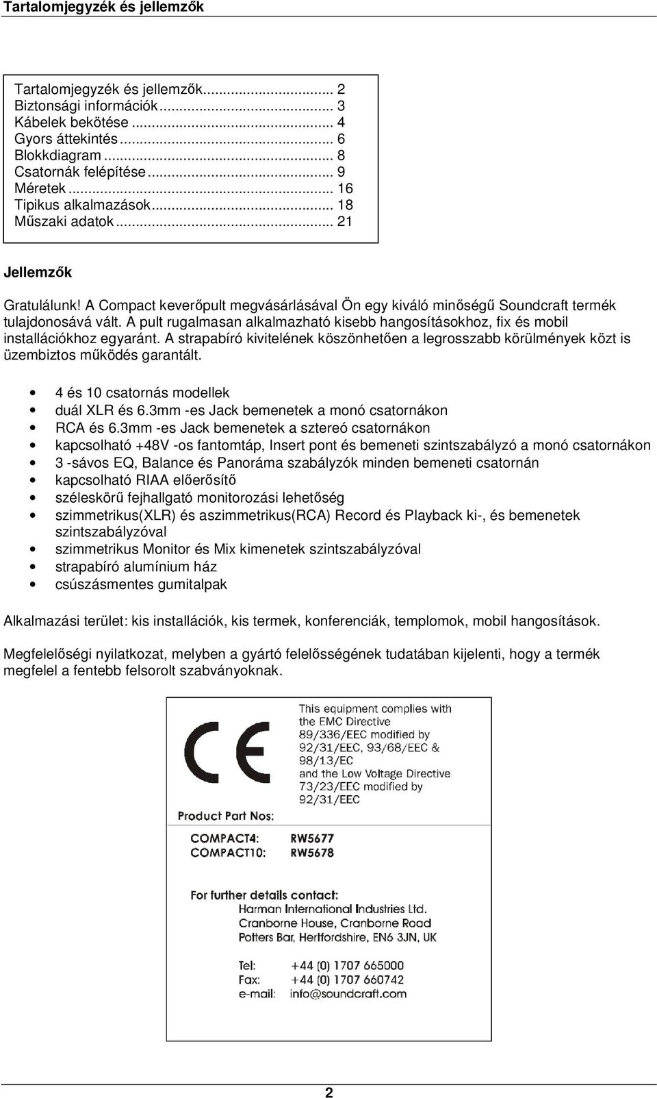 A pult rugalmasan alkalmazható kisebb hangosításokhoz, fix és mobil installációkhoz egyaránt. A strapabíró kivitelének köszönhetően a legrosszabb körülmények közt is üzembiztos működés garantált.