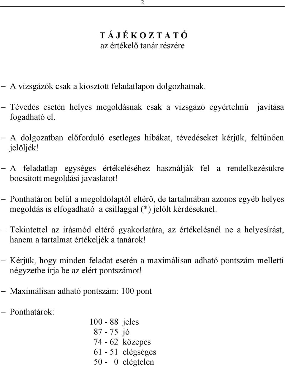 Ponthatáron belül a megoldólaptól eltérő, de tartalmában azonos egyéb helyes megoldás is elfogadható a csillaggal (*) jelölt kérdéseknél.