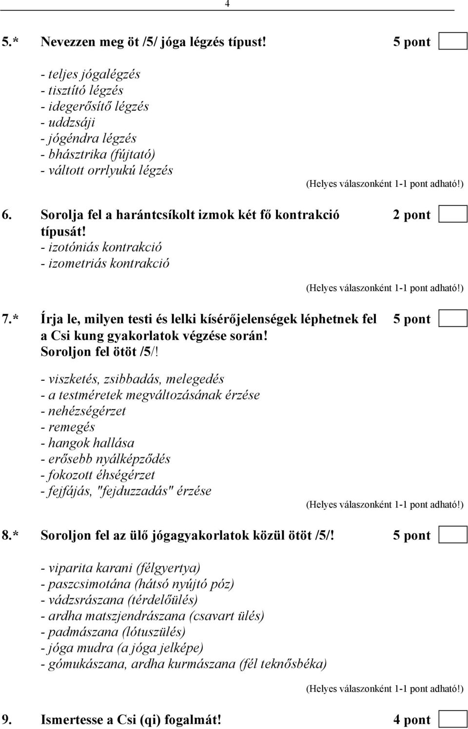 * Írja le, milyen testi és lelki kísérőjelenségek léphetnek fel 5 pont a Csi kung gyakorlatok végzése során! Soroljon fel ötöt /5/!