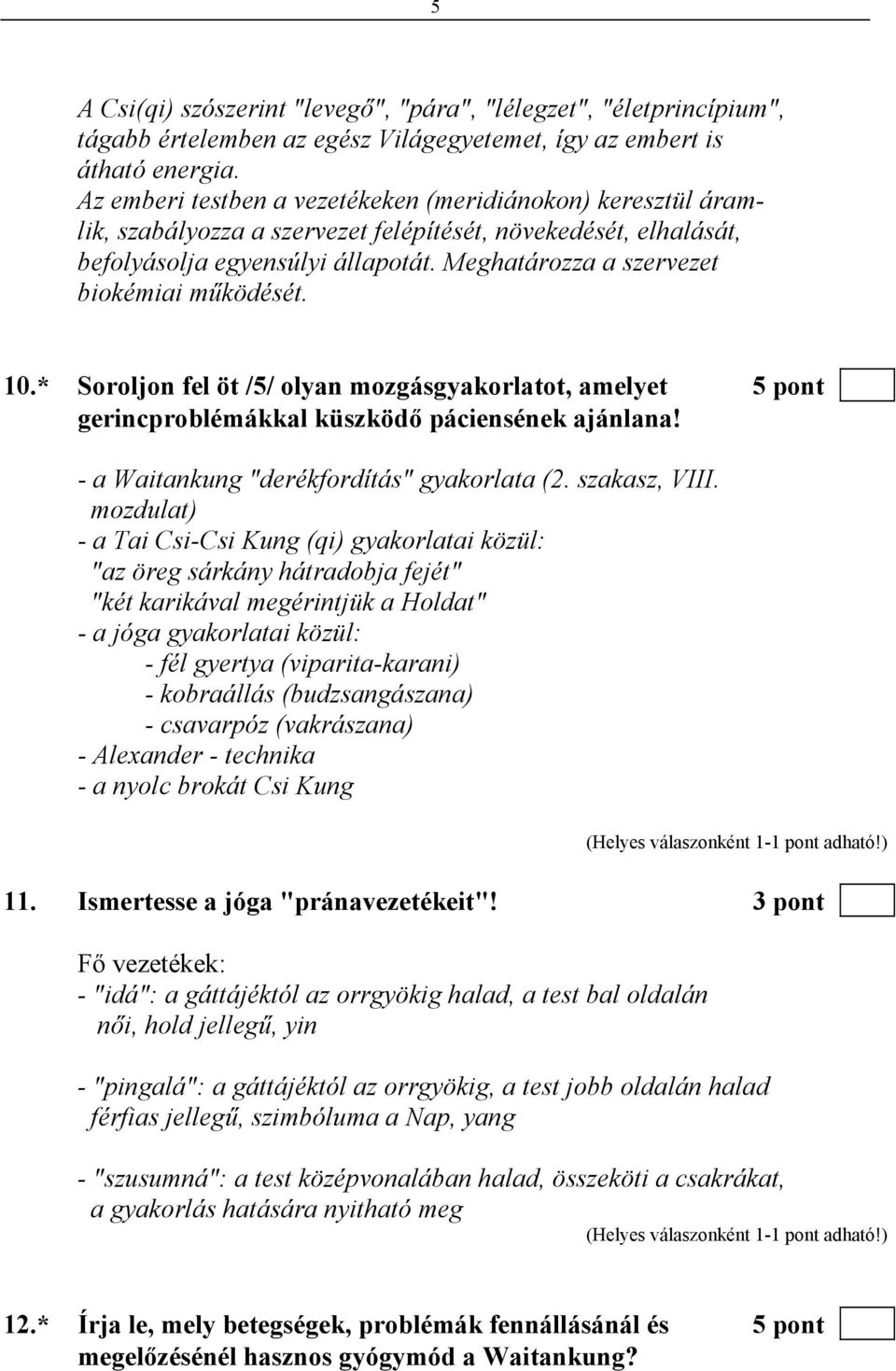 Meghatározza a szervezet biokémiai működését. 10.* Soroljon fel öt /5/ olyan mozgásgyakorlatot, amelyet 5 pont gerincproblémákkal küszködő páciensének ajánlana!