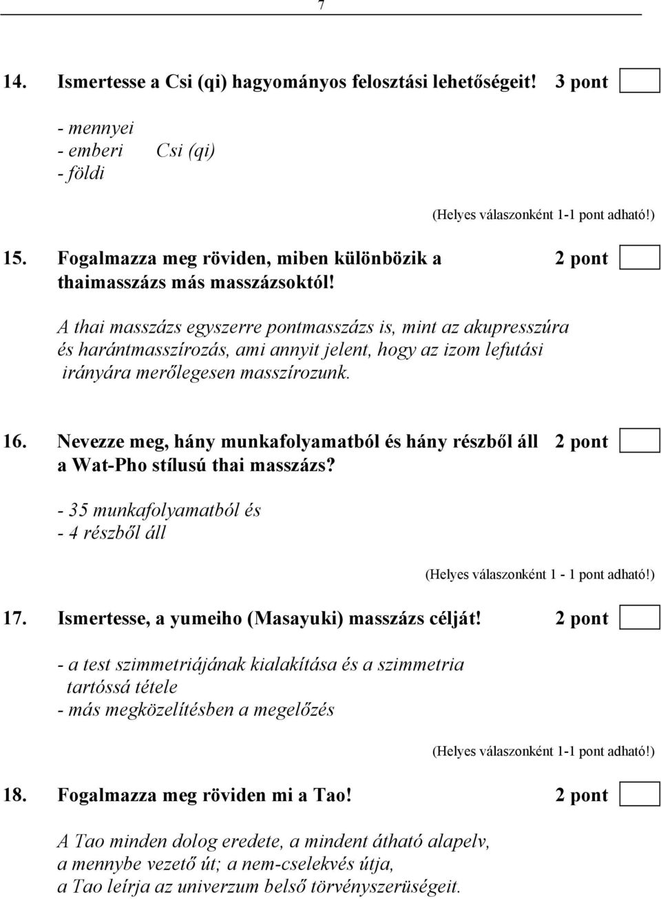 Nevezze meg, hány munkafolyamatból és hány részből áll 2 pont a Wat-Pho stílusú thai masszázs? - 35 munkafolyamatból és - 4 részből áll (Helyes válaszonként 1-1 pont adható!) 17.