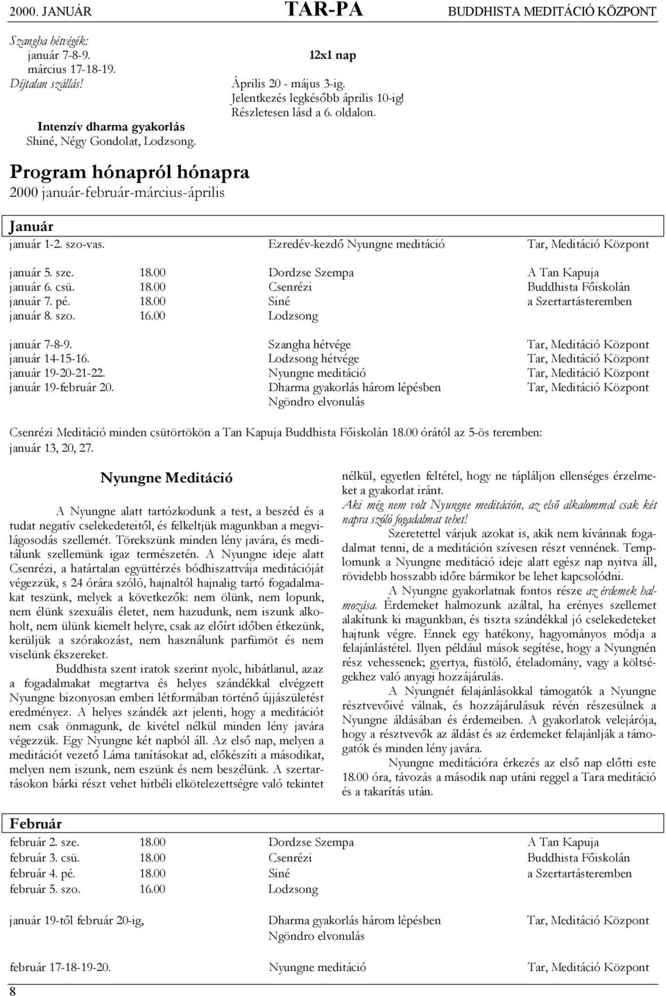 Ezredév-kezdő Nyungne meditáció Tar, Meditáció Központ január 5. sze. 18.00 Dordzse Szempa A Tan Kapuja január 6. csü. 18.00 Csenrézi Buddhista Főiskolán január 7. pé. 18.00 Siné a Szertartásteremben január 8.