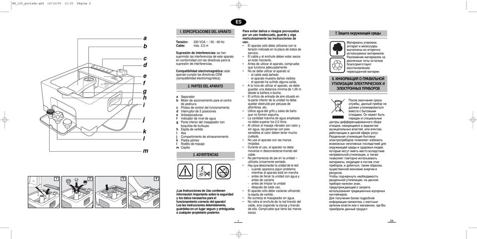 Compatibilidad electromagnética: este aparato cumple las directivas CEM (compatibilidad electromagnética). 2.