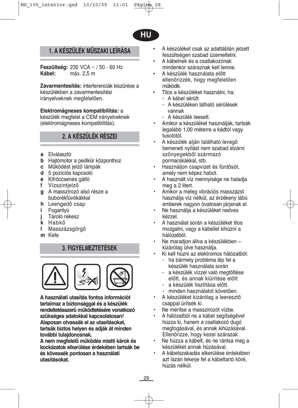 Elektromágneses kompatibilitás: a készülék megfelel a CEM irányelveknek (elektromágneses kompatibilitás). 2.