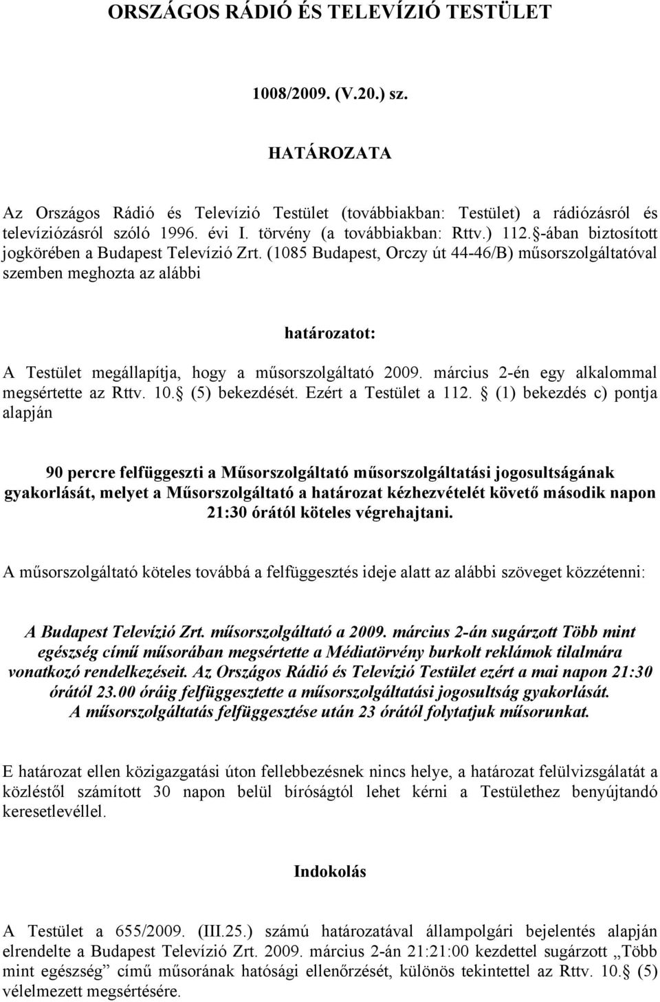 (1085 Budapest, Orczy út 44-46/B) műsorszolgáltatóval szemben meghozta az alábbi határozatot: A Testület megállapítja, hogy a műsorszolgáltató 2009. március 2-én egy alkalommal megsértette az Rttv.