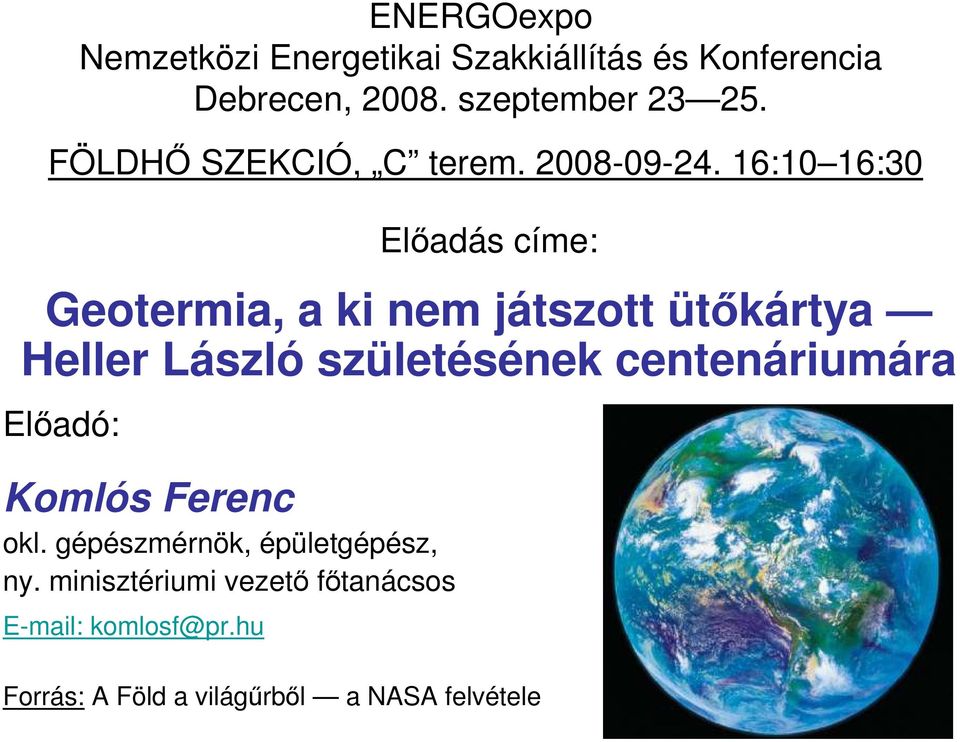 16:10 16:30 Elıadás címe: Geotermia, a ki nem játszott ütıkártya Heller László születésének