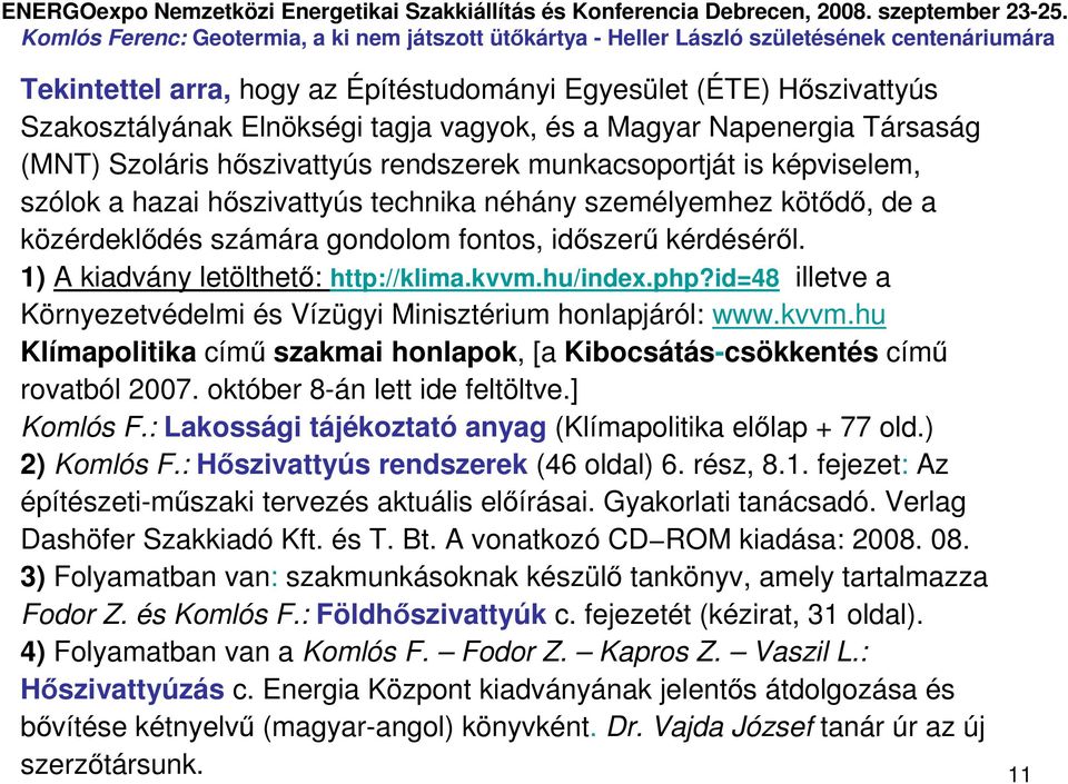 php?id=48 illetve a Környezetvédelmi és Vízügyi Minisztérium honlapjáról: www.kvvm.hu Klímapolitika címő szakmai honlapok, [a Kibocsátás-csökkentés címő rovatból 2007. október 8-án lett ide feltöltve.