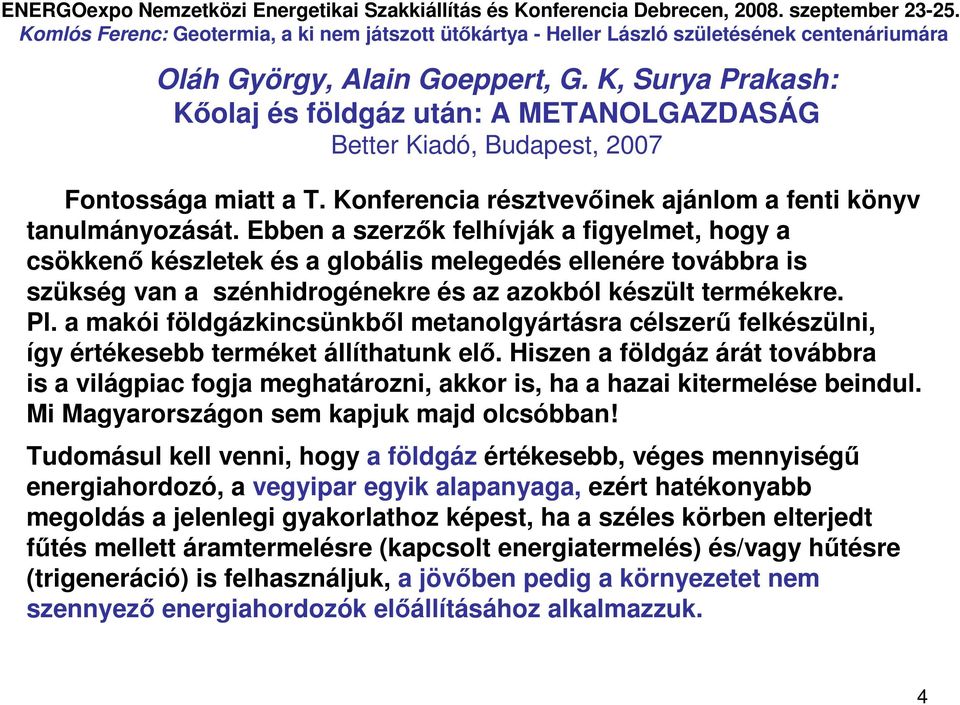 Ebben a szerzık felhívják a figyelmet, hogy a csökkenı készletek és a globális melegedés ellenére továbbra is szükség van a szénhidrogénekre és az azokból készült termékekre. Pl.