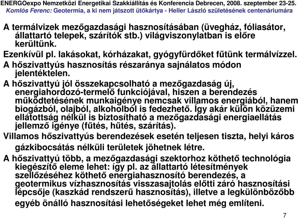 A hıszivattyú jól összekapcsolható a mezıgazdaság új, energiahordozó-termelı funkciójával, hiszen a berendezés mőködtetésének munkaigénye nemcsak villamos energiából, hanem biogázból, olajból,