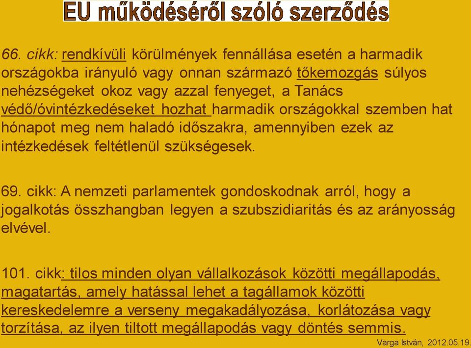 cikk: A nemzeti parlamentek gondoskodnak arról, hogy a jogalkotás összhangban legyen a szubszidiaritás és az arányosság elvével. 101.