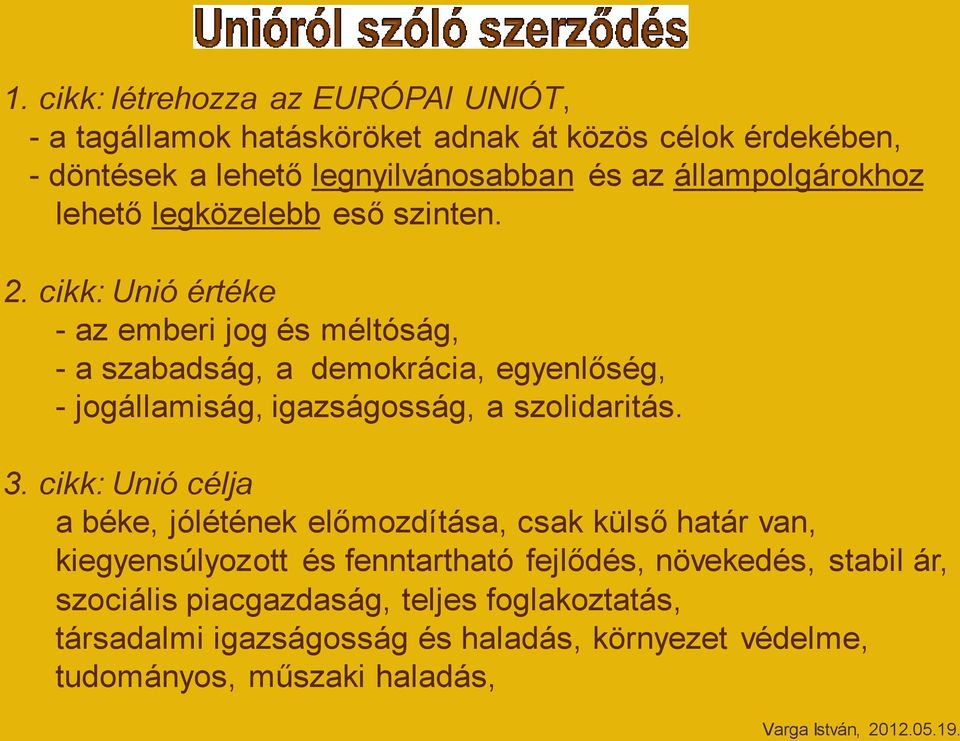 cikk: Unió értéke - az emberi jog és méltóság, - a szabadság, a demokrácia, egyenlőség, - jogállamiság, igazságosság, a szolidaritás. 3.