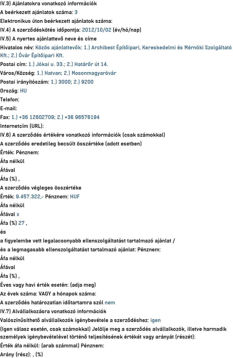 Város/Község: 1.) Hatvan; 2.) Mosonmagyaróvár Postai irányítószám: 1.) 3000; 2.) 9200 Ország: HU Telefon: E-mail: Fax: 1.) +36 12602709; 2.) +36 96576194 Internetcím (URL): IV.