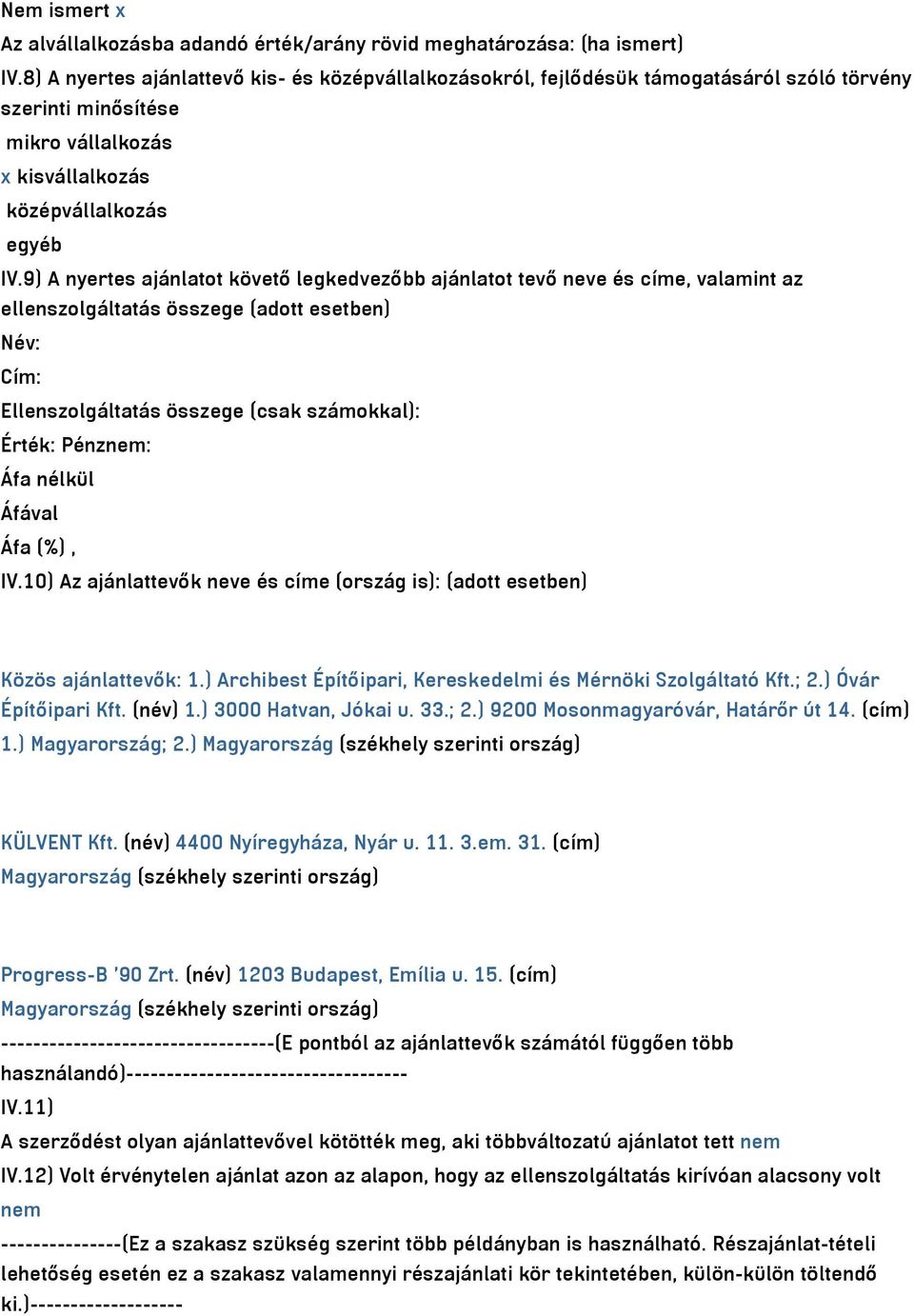 9) A nyertes ajánlatot követő legkedvezőbb ajánlatot tevő neve és címe, valamint az ellenszolgáltatás összege (adott esetben) Név: Cím: Ellenszolgáltatás összege (csak számokkal): Érték: Pénznem: IV.