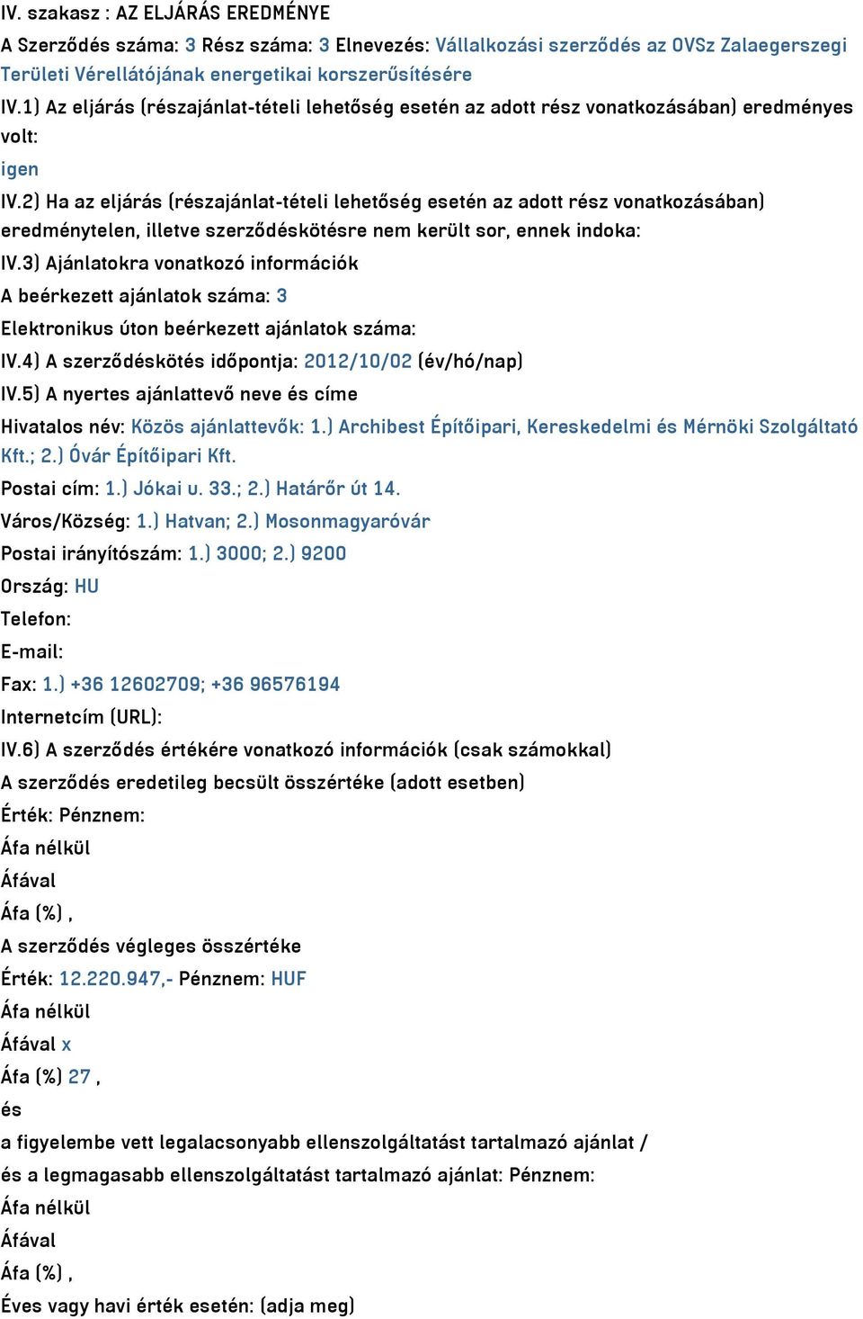 2) Ha az eljárás (részajánlat-tételi lehetőség esetén az adott rész vonatkozásában) eredménytelen, illetve szerződéskötésre nem került sor, ennek indoka: IV.