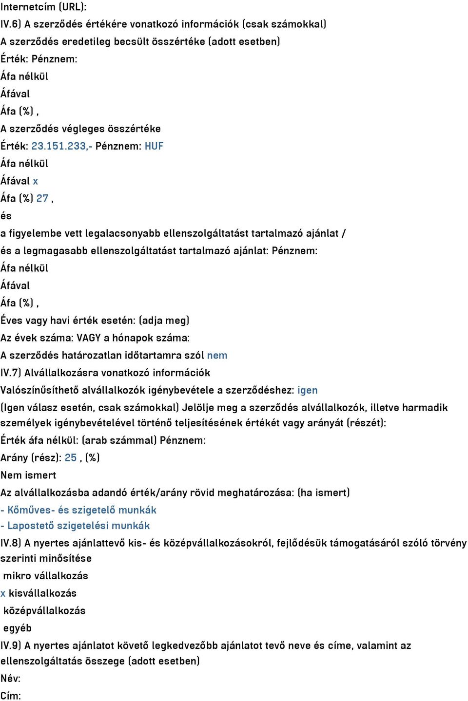 233,- Pénznem: HUF x Áfa (%) 27, és a figyelembe vett legalacsonyabb ellenszolgáltatást tartalmazó ajánlat / és a legmagasabb ellenszolgáltatást tartalmazó ajánlat: Pénznem: Éves vagy havi érték