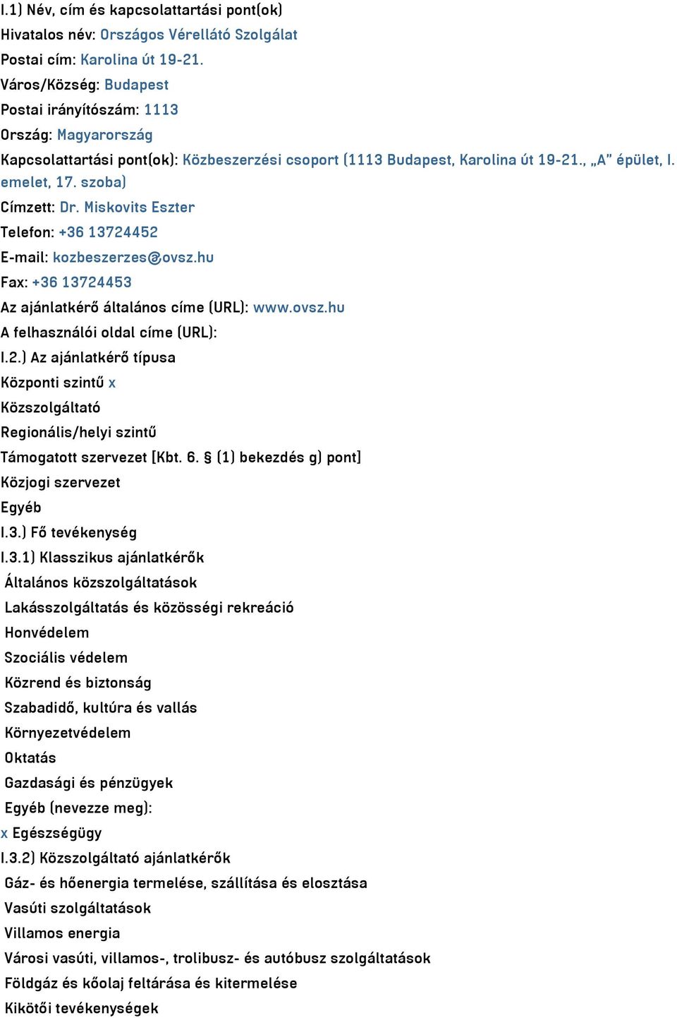 Miskovits Eszter Telefon: +36 13724452 E-mail: kozbeszerzes@ovsz.hu Fax: +36 13724453 Az ajánlatkérő általános címe (URL): www.ovsz.hu A felhasználói oldal címe (URL): I.2.) Az ajánlatkérő típusa Központi szintű x Közszolgáltató Regionális/helyi szintű Támogatott szervezet [Kbt.