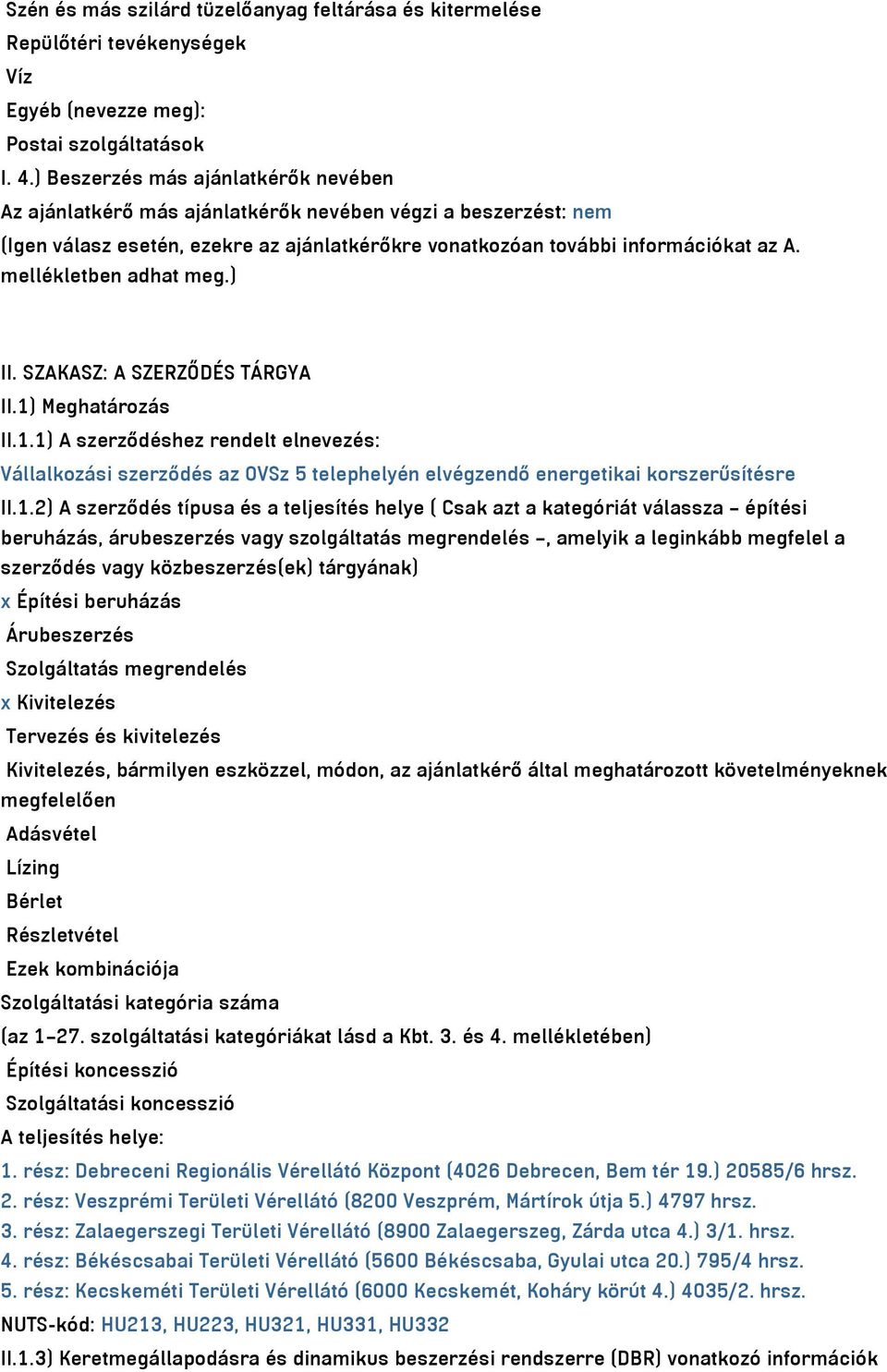 mellékletben adhat meg.) II. SZAKASZ: A SZERZŐDÉS TÁRGYA II.1) Meghatározás II.1.1) A szerződéshez rendelt elnevezés: Vállalkozási szerződés az OVSz 5 telephelyén elvégzendő energetikai korszerűsítésre II.