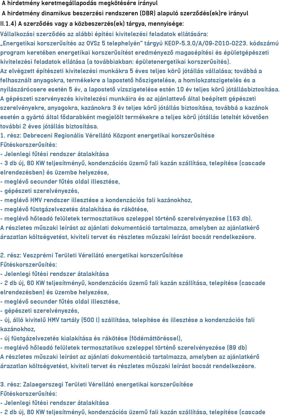 0/A/09-2010-0223. kódszámú program keretében energetikai korszerűsítést eredményező magasépítési és épületgépészeti kivitelezési feladatok ellátása (a továbbiakban: épületenergetikai korszerűsítés).