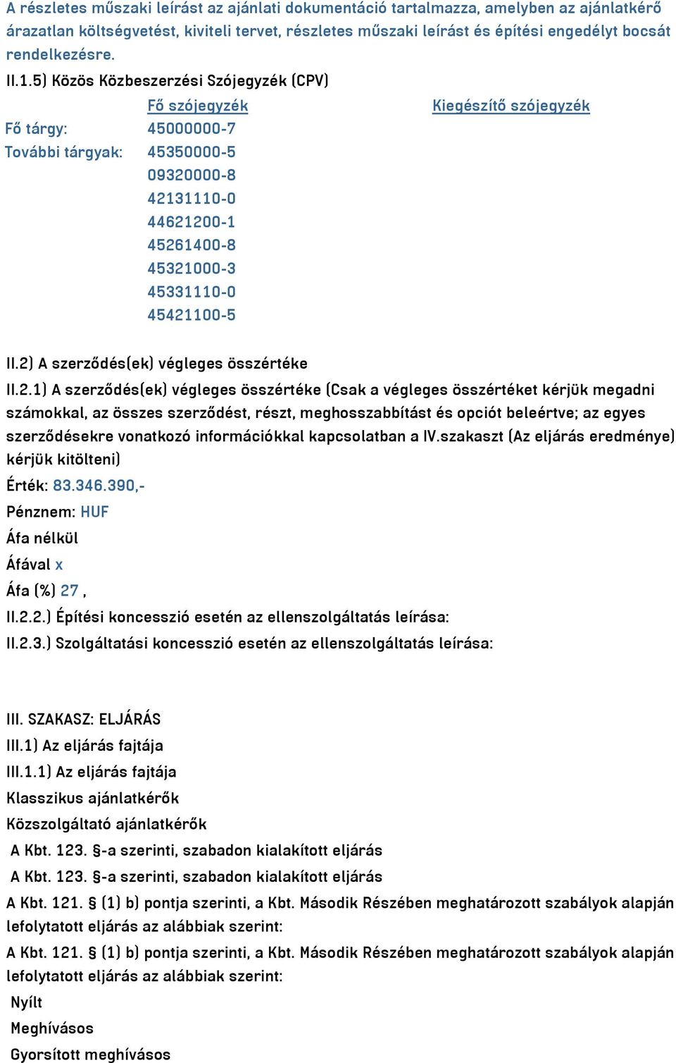 45421100-5 II.2) A szerződés(ek) végleges összértéke II.2.1) A szerződés(ek) végleges összértéke (Csak a végleges összértéket kérjük megadni számokkal, az összes szerződést, részt, meghosszabbítást