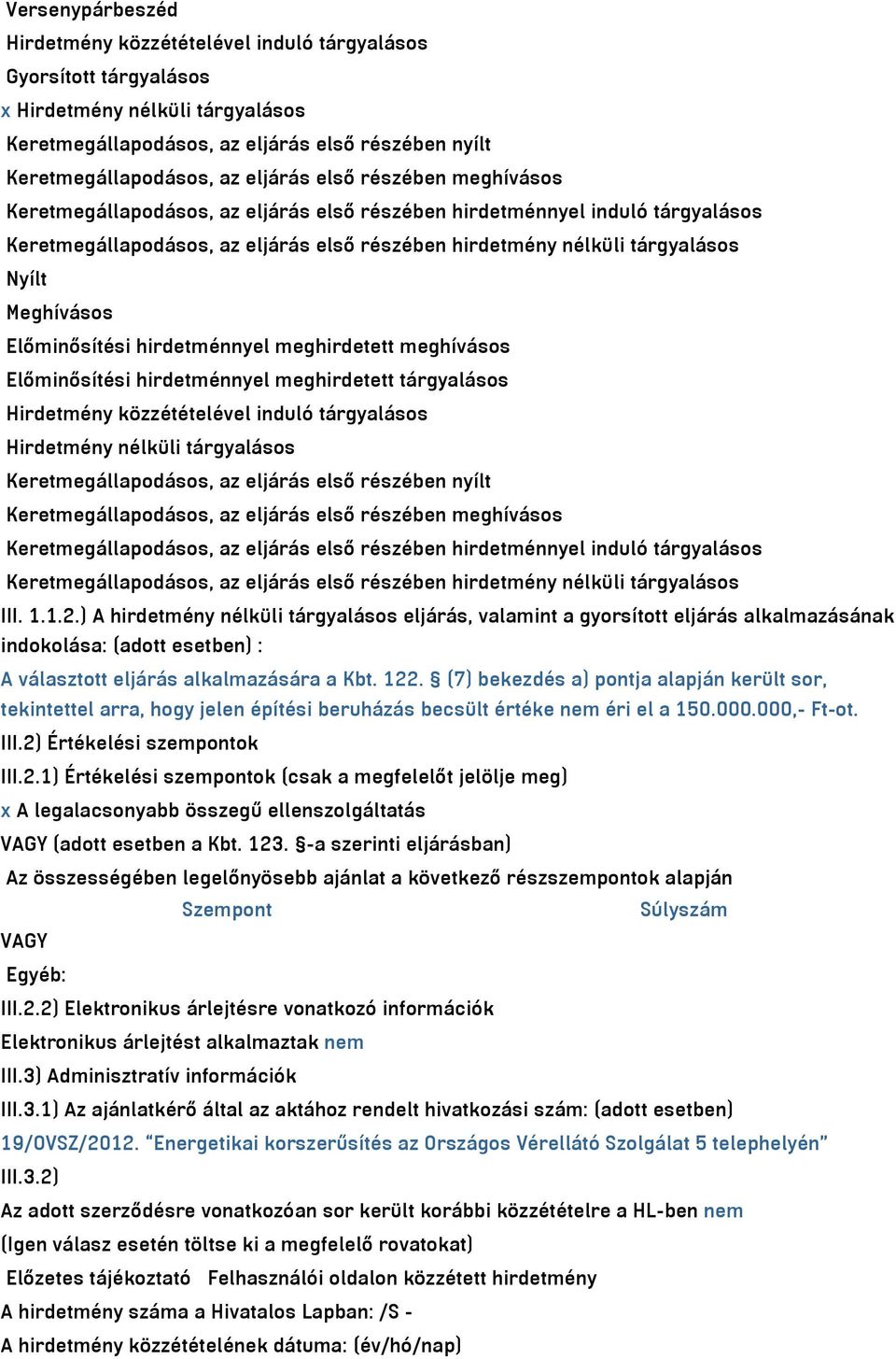 Meghívásos Előminősítési hirdetménnyel meghirdetett meghívásos Előminősítési hirdetménnyel meghirdetett tárgyalásos Hirdetmény közzétételével induló tárgyalásos Hirdetmény nélküli tárgyalásos