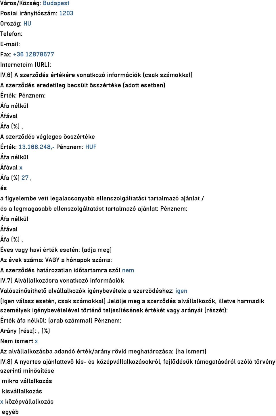 248,- Pénznem: HUF x Áfa (%) 27, és a figyelembe vett legalacsonyabb ellenszolgáltatást tartalmazó ajánlat / és a legmagasabb ellenszolgáltatást tartalmazó ajánlat: Pénznem: Éves vagy havi érték