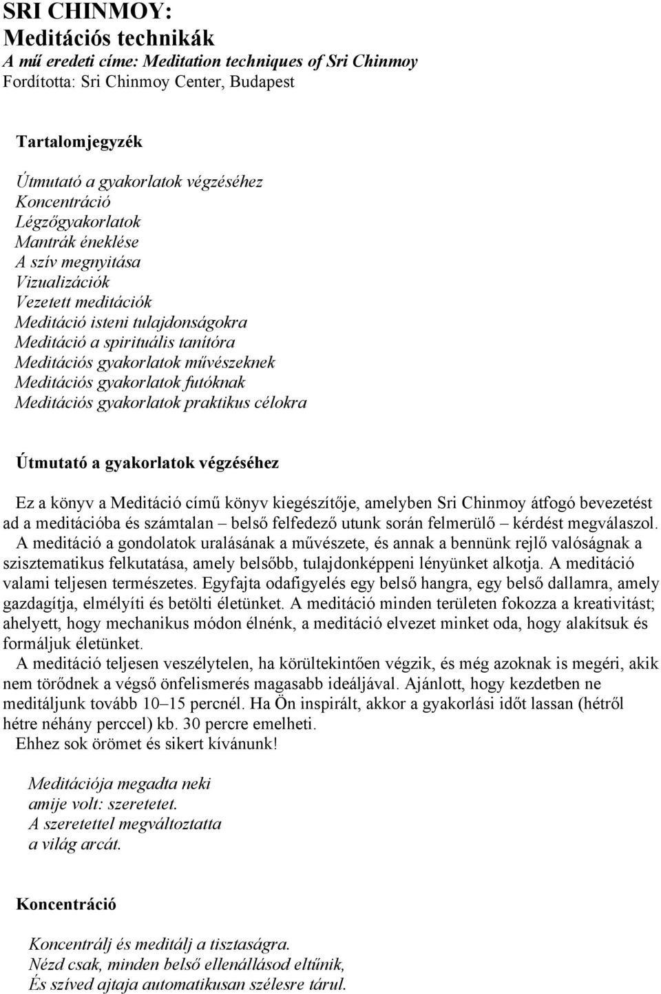 gyakorlatok futóknak Meditációs gyakorlatok praktikus célokra Útmutató a gyakorlatok végzéséhez Ez a könyv a Meditáció című könyv kiegészítője, amelyben Sri Chinmoy átfogó bevezetést ad a meditációba