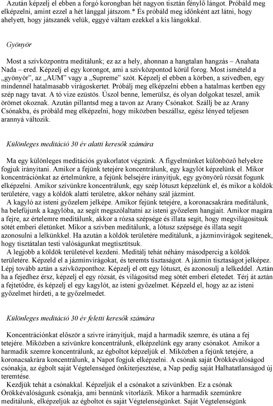 Gyönyör Most a szívközpontra meditálunk; ez az a hely, ahonnan a hangtalan hangzás Anahata Nada ered. Képzelj el egy korongot, ami a szívközpontod körül forog.