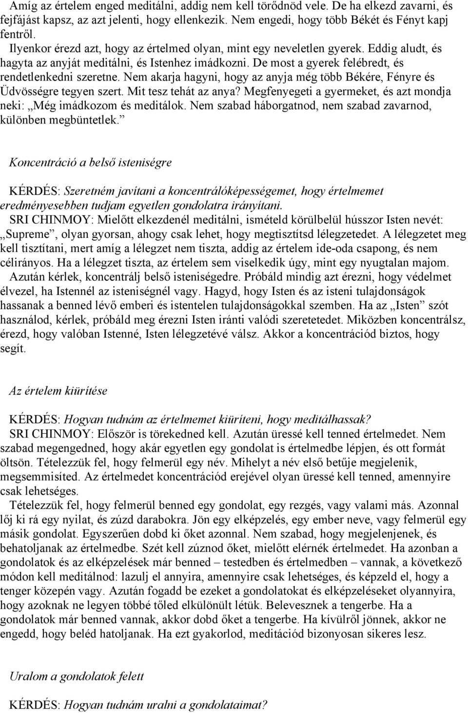 Nem akarja hagyni, hogy az anyja még több Békére, Fényre és Üdvösségre tegyen szert. Mit tesz tehát az anya? Megfenyegeti a gyermeket, és azt mondja neki: Még imádkozom és meditálok.