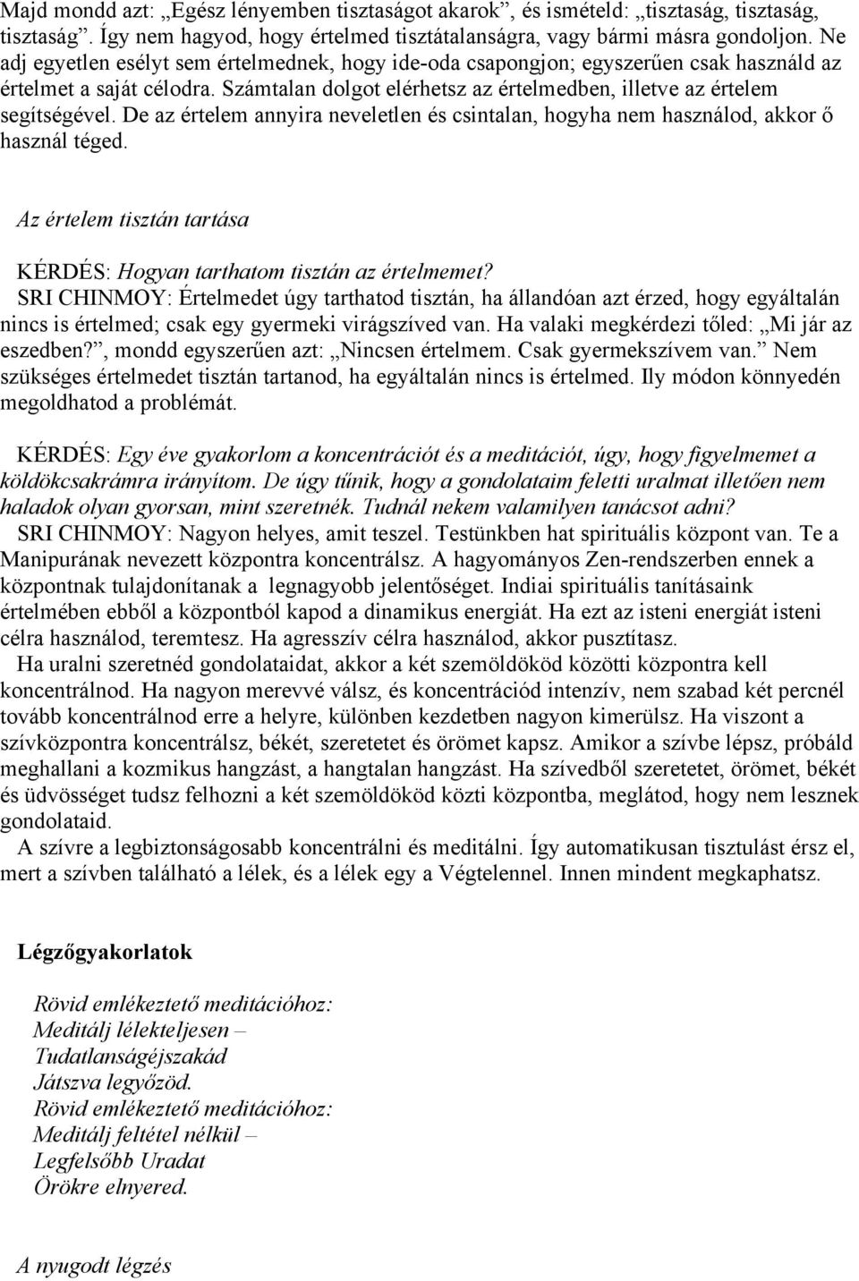 De az értelem annyira neveletlen és csintalan, hogyha nem használod, akkor ő használ téged. Az értelem tisztán tartása KÉRDÉS: Hogyan tarthatom tisztán az értelmemet?