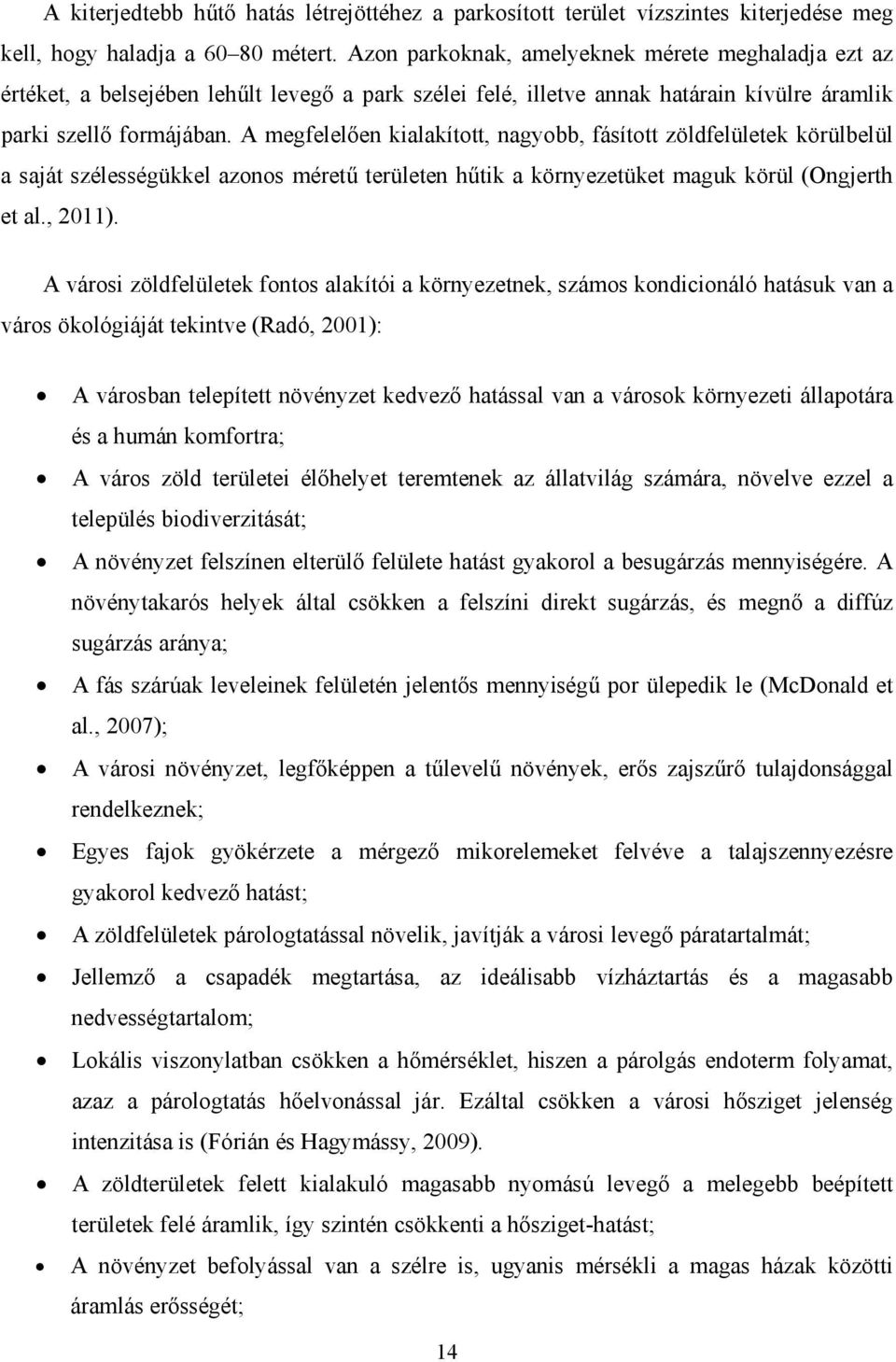 A megfelelően kialakított, nagyobb, fásított zöldfelületek körülbelül a saját szélességükkel azonos méretű területen hűtik a környezetüket maguk körül (Ongjerth et al., 2011).