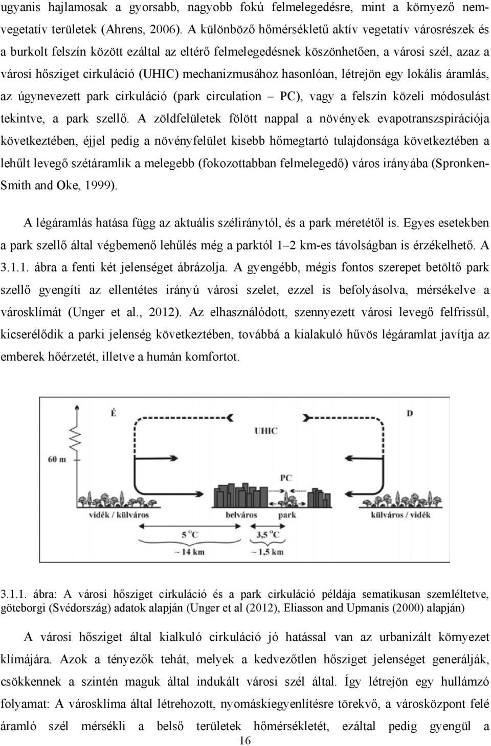 mechanizmusához hasonlóan, létrejön egy lokális áramlás, az úgynevezett park cirkuláció (park circulation PC), vagy a felszín közeli módosulást tekintve, a park szellő.