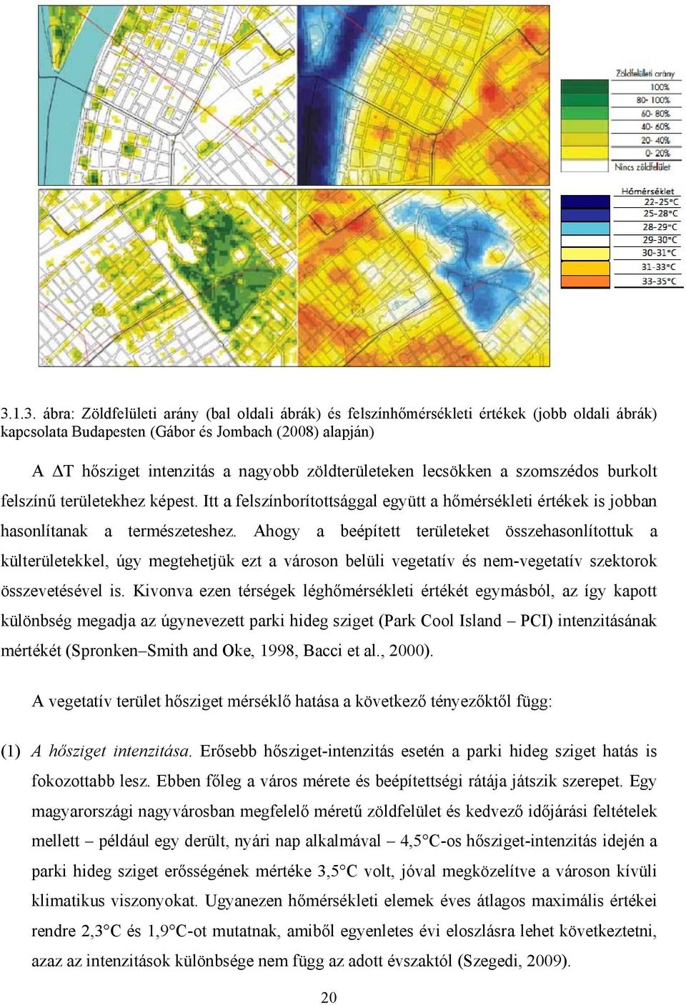 Ahogy a beépített területeket összehasonlítottuk a külterületekkel, úgy megtehetjük ezt a városon belüli vegetatív és nem-vegetatív szektorok összevetésével is.