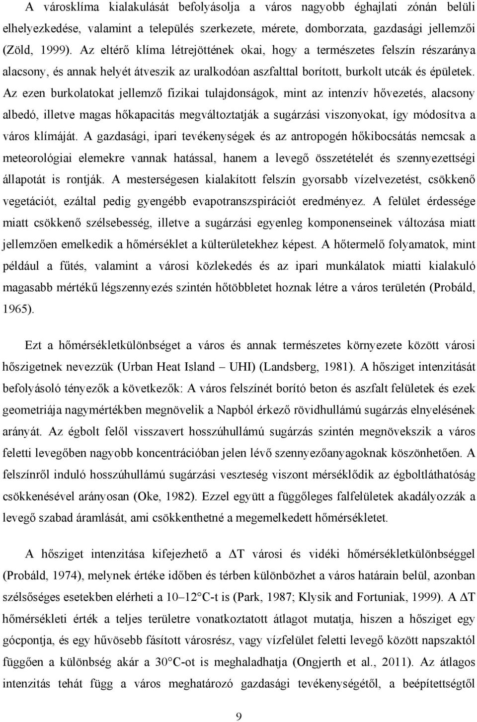 Az ezen burkolatokat jellemző fizikai tulajdonságok, mint az intenzív hővezetés, alacsony albedó, illetve magas hőkapacitás megváltoztatják a sugárzási viszonyokat, így módosítva a város klímáját.